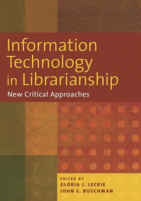 Information Technology in Librarianship: New Critical Approaches - Leckie, Gloria (Editor), and Buschman, John (Editor)