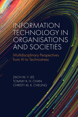 Information Technology in Organisations and Societies: Multidisciplinary Perspectives from AI to Technostress - Lee, Zach W. Y. (Editor), and Chan, Tommy K. H. (Editor), and Cheung, Christy M. K. (Editor)