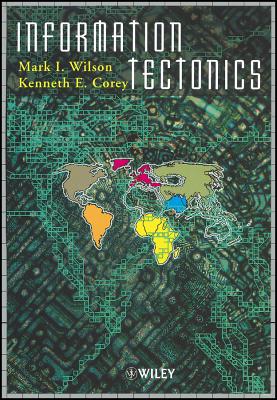 Information Tectonics: Space, Place and Technology in an Electronic Age - Wilson, Mark I (Editor), and Corey, Kenneth E (Editor)