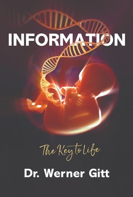 Information: The Key to Life - Gitt, Werner