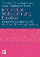 Information - Wahrnehmung - Emotion: Politische Psychologie in Der Wahl- Und Einstellungsforschung