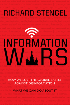 Information Wars: How We Lost the Global Battle Against Disinformation and What We Can Do about It - Stengel, Richard