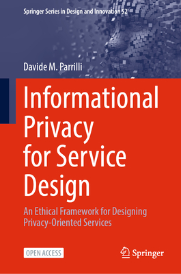 Informational Privacy for Service Design: An Ethical Framework for Designing Privacy-Oriented Services - Parrilli, Davide M.