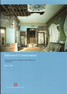 Informed Conservation: Understanding Historic Buildings and their landscapes for conservation - Clark, Kate