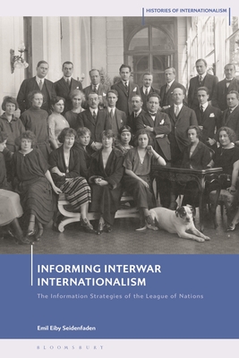 Informing Interwar Internationalism: The Information Strategies of the League of Nations - Seidenfaden, Emil Eiby