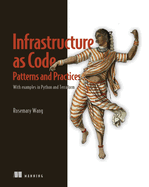Infrastructure as Code, Patterns and Practices: With Examples in Python and Terraform