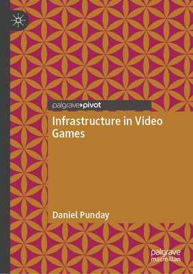 Infrastructure in Video Games - Punday, Daniel