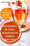 Infusiones de Vino: Maridaje de Comida Con Vino 50 Recetas Rpidas Y Fciles