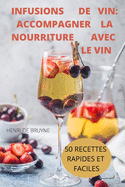 Infusions de Vin: Accompagner La Nourriture Avec Le Vin 50 Recettes Rapides Et Faciles