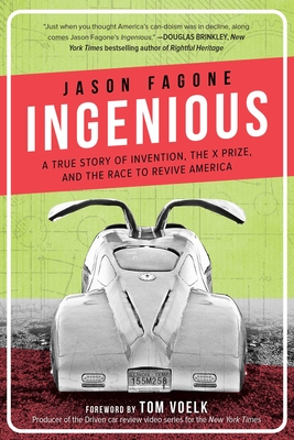 Ingenious: A True Story of Invention, the X Prize, and the Race to Revive America - Fagone, Jason, and Voelk, Tom (Foreword by)