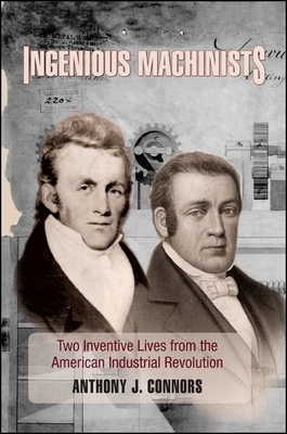 Ingenious Machinists: Two Inventive Lives from the American Industrial Revolution - Connors, Anthony J