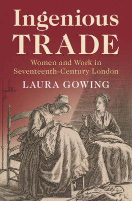 Ingenious Trade: Women and Work in Seventeenth-Century London - Gowing, Laura