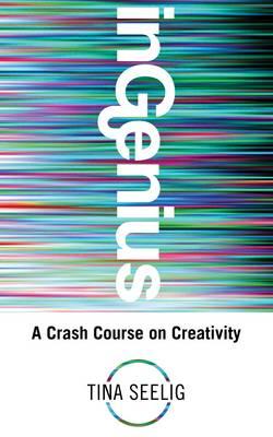 InGenius: A Crash Course on Creativity - Seelig, Tina