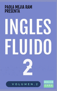Ingls Fluido 2: EL MAS EXITOSO CURSO DE INGLES Lecciones BSICAS, intermedias de GRAMATICA, vocabulario y frases fciles