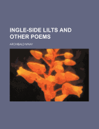 Ingle-Side Lilts: And Other Poems