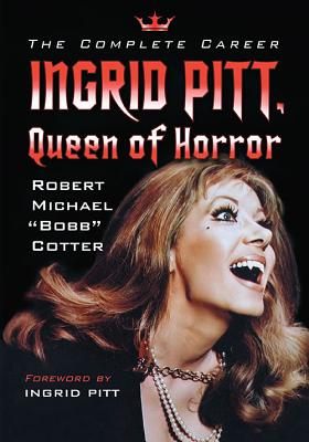 Ingrid Pitt, Queen of Horror: The Complete Career - Cotter, Robert Michael Bobb