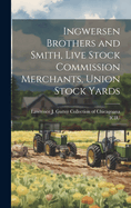 Ingwersen Brothers and Smith, Live Stock Commission Merchants, Union Stock Yards