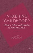 Inhabiting 'Childhood': Children, Labour and Schooling in Postcolonial India