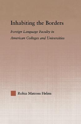 Inhabiting the Borders: Foreign Language Faculty in American Colleges and Universities - Helms, Robin Matross