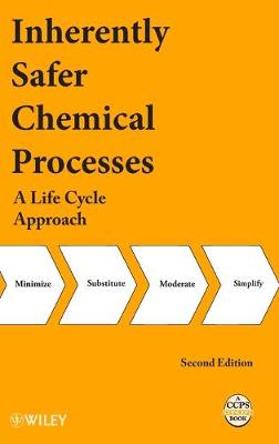 Inherently Safer Chemical Processes: A Life Cycle Approach - Center for Chemical Process Safety (CCPS)