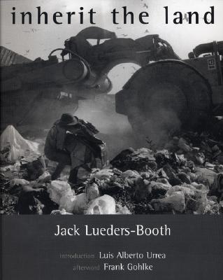 Inherit the Land - Lueders-Booth, Jack (Photographer), and Gohlke, Frank, Professor (Afterword by), and Urrea, Luis Alberto, Mfa (Foreword by)