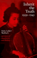 Inherit the Truth 1939-1945: The Documented Experiences of a Survivor of Auschwitz and Belsen