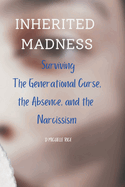 Inherited Madness: Inherited Madness: Surviving the Generational Curse, the Absence, and the Narcissism