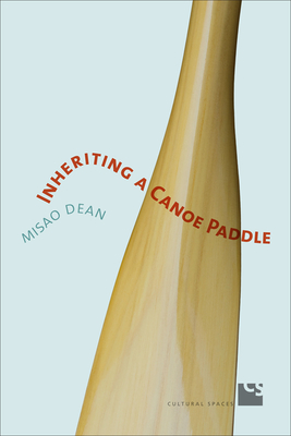 Inheriting a Canoe Paddle: The Canoe in Discourses of English-Canadian Nationalism - Dean, Misao