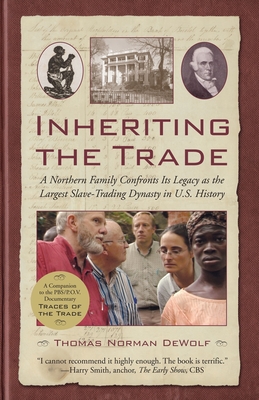 Inheriting the Trade: A Northern Family Confronts Its Legacy as the Largest Slave-Trading Dynasty in U.S. History - Dewolf, Thomas Norman