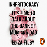 Inheritocracy: It's Time to Talk About the Bank of Mum and Dad