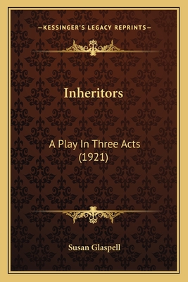 Inheritors: A Play in Three Acts (1921) - Glaspell, Susan