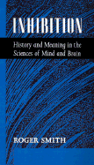Inhibition: History & Meaning in the Sciences of Mind & Brain