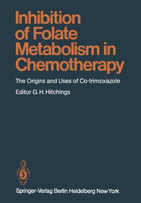 Inhibition of Folate Metabolism in Chemotherapy: The Origins and Uses of Co-Trimoxazole - Hitchings, G H (Editor), and Acar, J F (Contributions by)