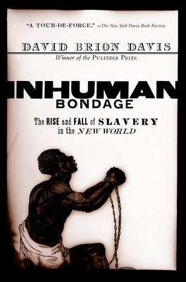 Inhuman Bondage: The Rise and Fall of Slavery in the New World - Davis, David Brion