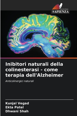 Inibitori naturali della colinesterasi - come terapia dell'Alzheimer - Vegad, Kunjal, and Patel, Ekta, and Shah, Dhwani