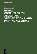 Initial Computability, Algebraic Specifications, and Partial Algebras