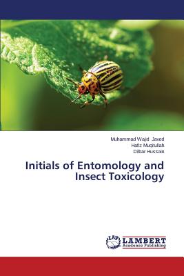 Initials of Entomology and Insect Toxicology - Javed Muhammad Wajid, and Muqitullah Hafiz, and Hussain Dilbar