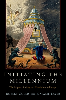 Initiating the Millennium: The Avignon Society and Illuminism in Europe - Collis, Robert, and Bayer, Natalie