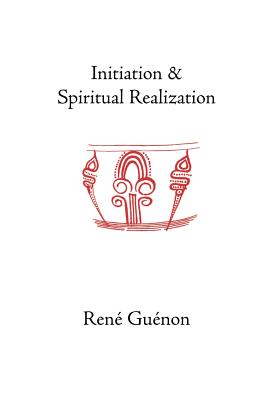 Initiation and Spiritual Realization - Guenon, Rene, and Fohr, Henry (Translated by), and Wetmore, James Richard (Editor)