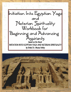Initiation Into Egyptian Yoga and Neterian Spirituality: A Workbook for Beginners and Advancing Aspirants