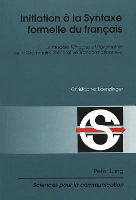 Initiation ? La Syntaxe Formelle Du Fran?ais: Le Mod?le Principes Et Param?tres de la Grammaire G?n?rative Transformationnelle - Berrendonner, Alain (Editor), and Mi?ville, Denis (Editor), and Laenzlinger, Christopher