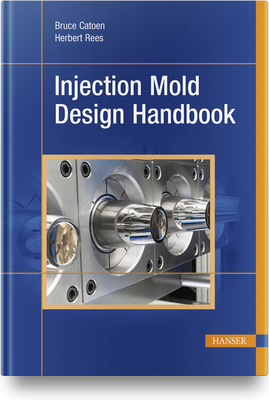 Injection Mold Design Handbook - Catoen, Bruce, and Rees, Herbert