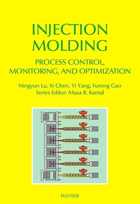 Injection Molding Process Control, Monitoring, and Optimization - Yang, Yi (Editor), and Chen, XI, and Lu, Ningyun