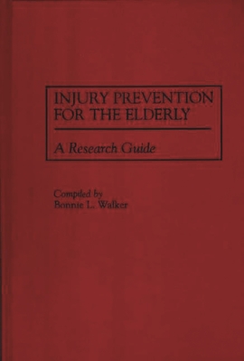 Injury Prevention for the Elderly: A Research Guide - Walker, Bonnie L (Compiled by)