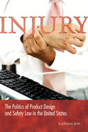 Injury: The Politics of Product Design and Safety Law in the United States