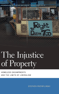 Injustice of Property: Homeless Encampments and the Limits of Liberalism