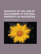 Injustice of the Law of Succession to the Real Property of Intestates