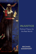 Injustice: Political Theory for the Real World