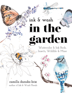 Ink & Wash in the Garden: Watercolor & Ink Birds, Insects, Wildlife & More