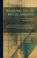 Inleiding Tot De Keegel-Sneeden: Waar in Bevat Worden De Voornaamste Eigenschappen Welke Noodig Zyn Tot De Kennisse Der Beweegingen Van De Lighaamen Die in Hunnen Weg Deeze Kromme Lynen Beschryven, Volgens De Wetten Der Algemeene Zwaarte Krachten